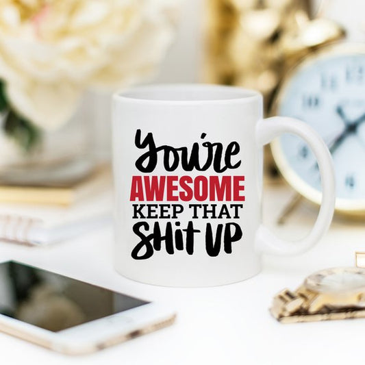 11oz Coffee Mug - You're Awesome. Keep That Shit